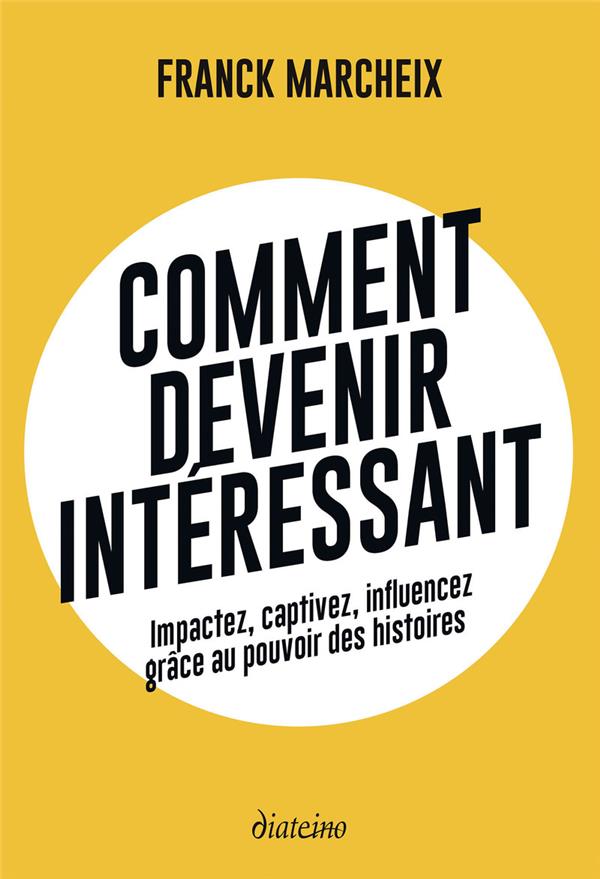 [9782354567026] Comment devenir intéressant : impactez, captivez, influencez grâce au pouvoir des histoires