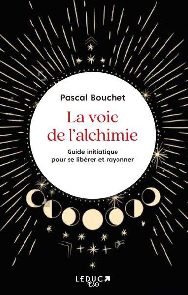 La voie de l'alchimie : guide initiatique pour se libérer et rayonner