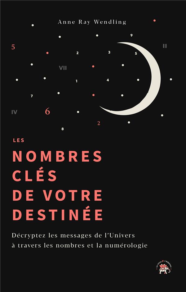 Les nombres clés de votre destinée : décryptez les messages de l'Univers à travers les nombres et la numérologie
