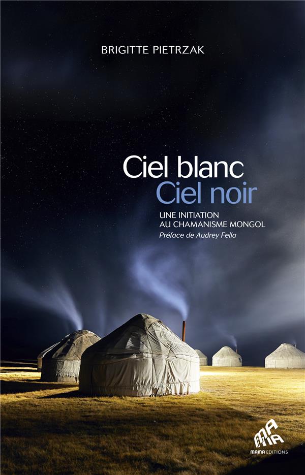 Ciel blanc, ciel noir ; une initiation au chamanisme mongol