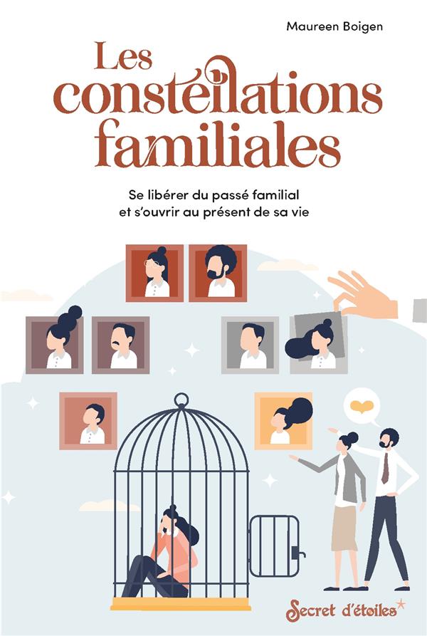 Les constellations familiales : se liberer du passé familial et s'ouvrir au présent de sa vie