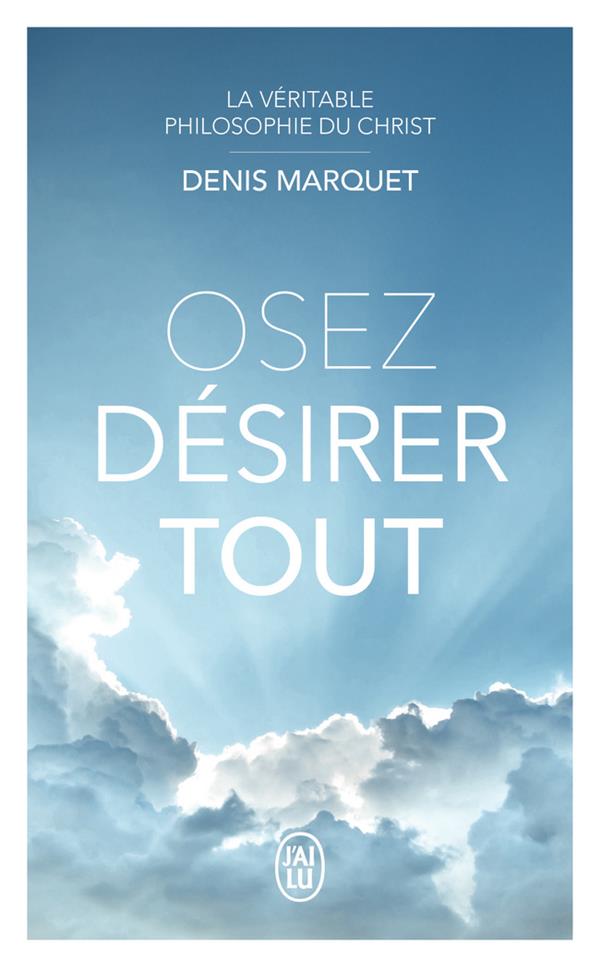 Osez désirer tout : la véritable philosophie du Christ