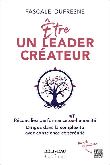 être un leader créateur : réconciliez performance et humanité ; dirigez dans la complexité avec conscience et sérénité