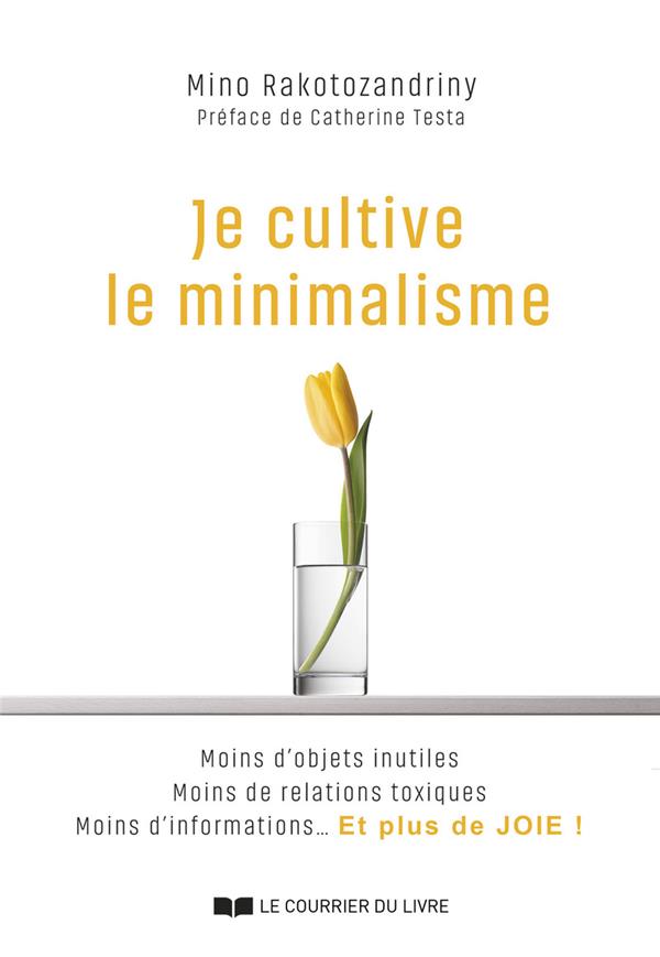Je cultive le minimalisme : moins d'objets inutiles, moins de relations toxiques, moins d'informations... et plus de joie !                     (préface Catherine Testa)
