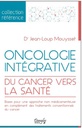 Oncologie intégrative : Du cancer à la santé                     (préface Vincent Castronovo)