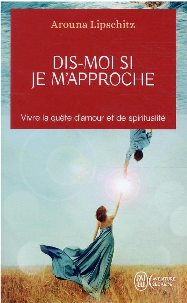 Dis-moi si je m'approche : vivre la quête d'amour et de spiritualité