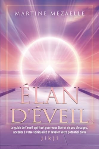 Elan d'eveil - le guide de l'eveil spirituel pour vous liberer de vos blocages, acceder a votre spir