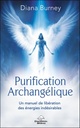 Purification archangélique : Un manuel de libération des énergies indésirables