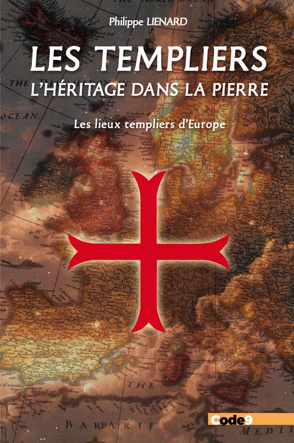Les templiers, l'héritage dans la pierre : les lieux templiers d'Europe