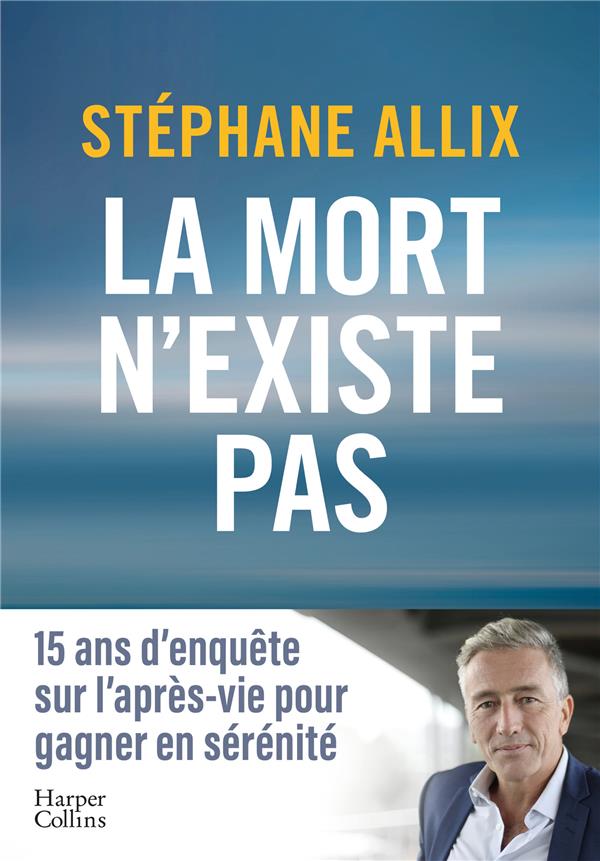 [9791033912569] La mort n'existe pas : 15 ans d'enquête sur l'après-vie pour gagner en sérénité