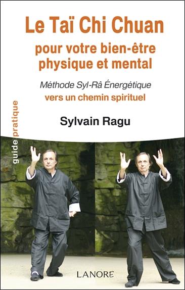 Le tai chi chuan ; pour votre bien-être physique et mental ; méthode Syl-Râ énergétique vers un chemin spirituel