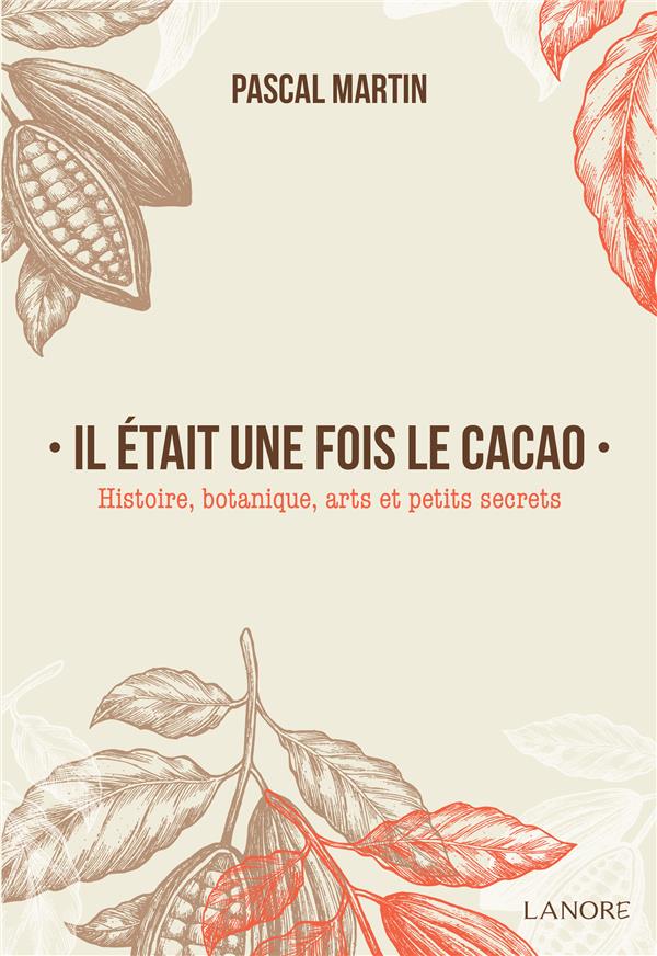 Il était une fois le cacao ; histoire, botanique, arts et petits secrets