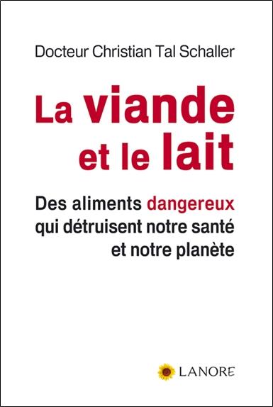La viande et le lait - des aliments dangereux qui detruisent notre sante et notre planete