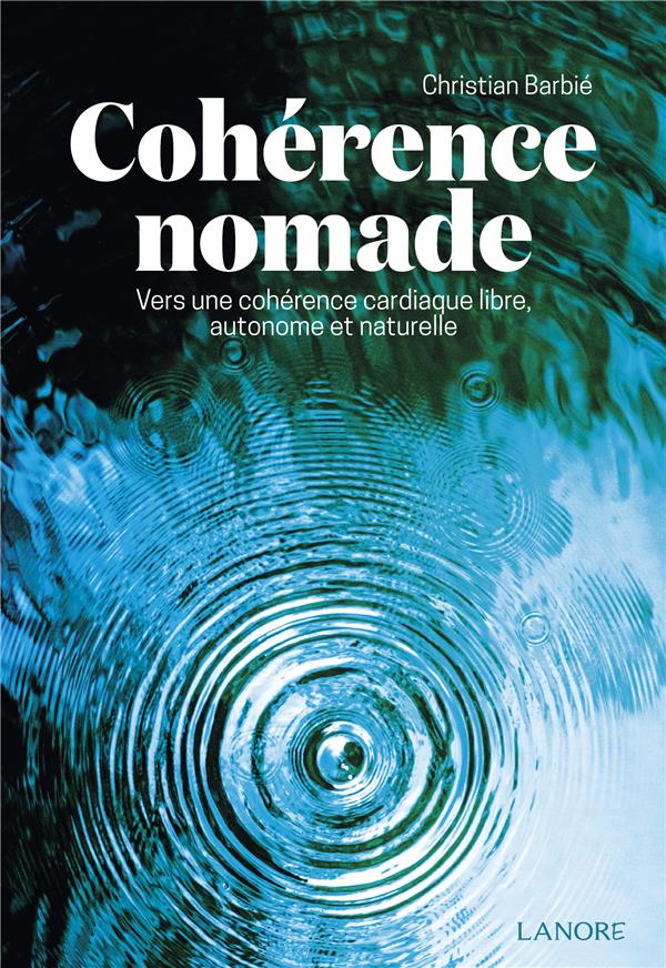 [9782382730256] Cohérence nomade : vers une cohérence cardiaque libre, autonome et naturelle