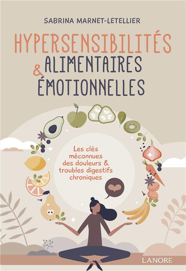 Hypersensibilités alimentaires & émotionnelles : les clés méconnues des douleurs & troubles digestifs chroniques                     (préface Olivier Stien)