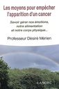 Les moyens pour empêcher l'apparition d'un cancer ; savoir gérer nos émotions, notre alimentation et notre corps physique...