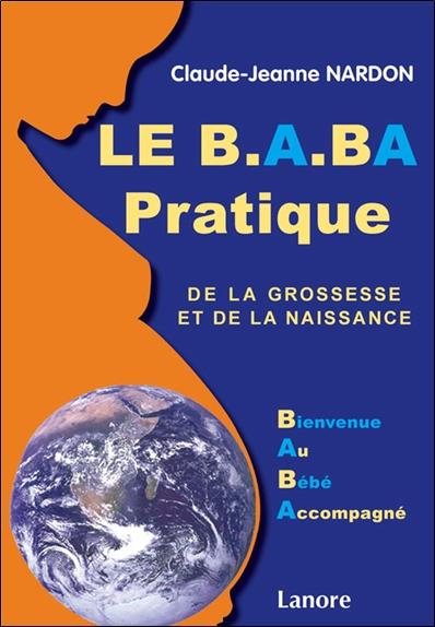 [9782851575951] Le B.A.BA pratique de la grossesse et de la naissance ; bienvenue au bébé accompagné