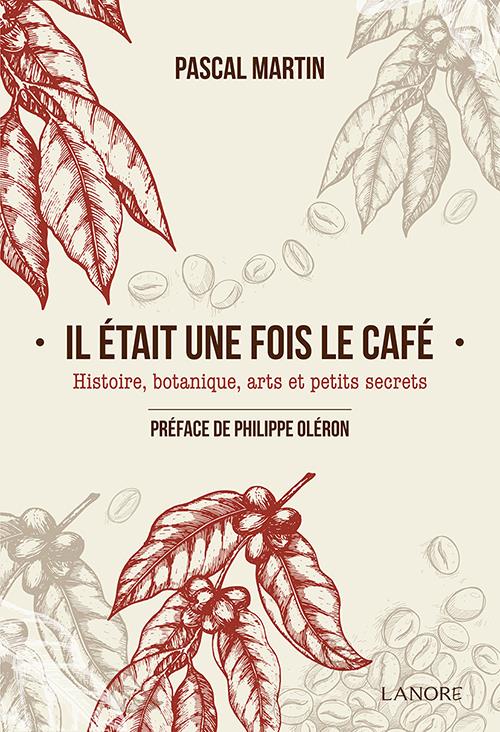 [épuisé] Il était une fois le café ; histoire, botanique, arts et petits secrets                     (préface Philippe Oléron)