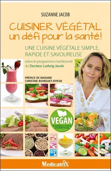 Cuisiner végétal, un défi pour la santé ; une cuisine végétale simple, rapide et savoureuse