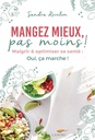 Mangez mieux, pas moins ! maigrir et optimiser sa santé :  oui, ça marche !