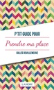 P'tit guide pour prendre ma place