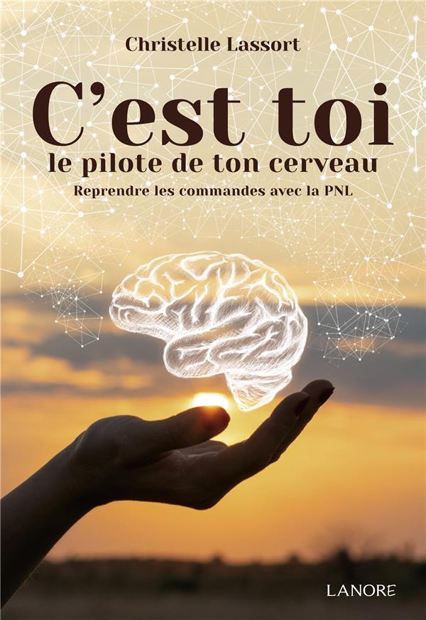 C'est toi le pilote de ton cerveau : reprendre les commandes avec la PNL