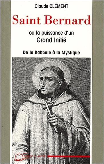 Saint Bernard ou la puissance d'un grand initié ; de la Cabale à la Mystique