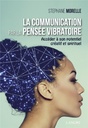 La communication par la pensée vibratoire ; accéder à son potentiel créatif et spirituel