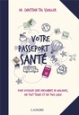 Votre passeport santé ; pour voyager sans encombres ni maladies, en tout temps et en tous lieux
