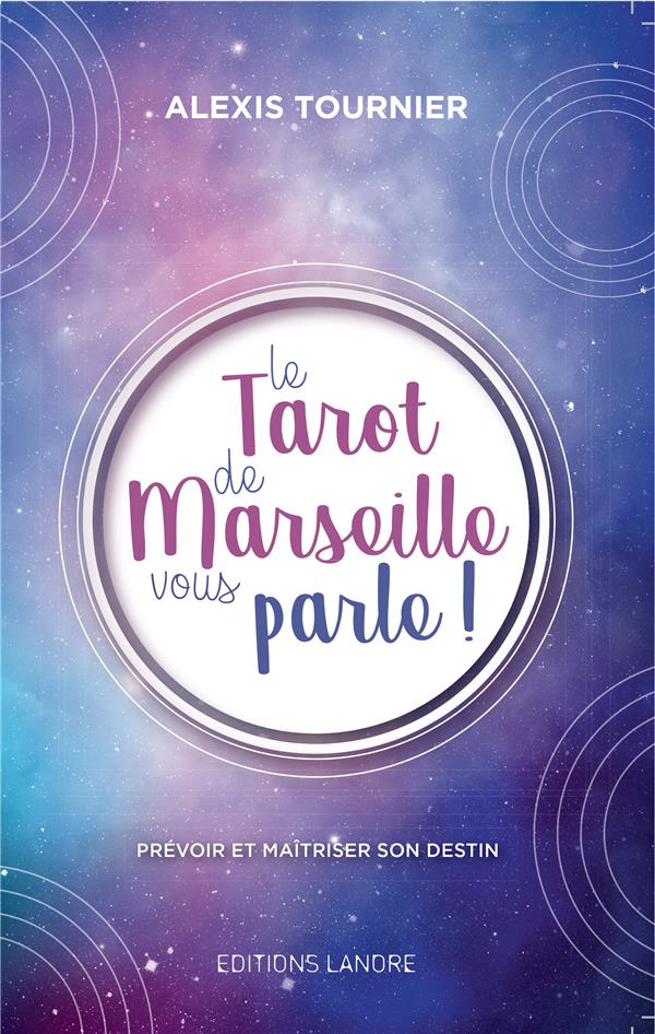 Le tarot de Marseille vous parle ; prévoir et maîtriser son destin