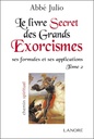 Le livre secret des grands exorcismes Tome 2 ; ses formules et ses applications