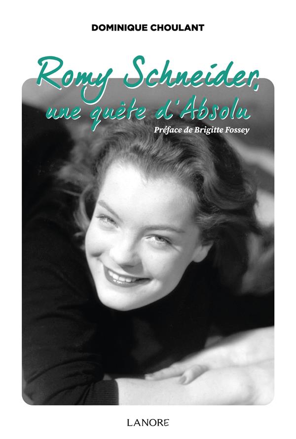 Romy Schneider, une quête d'absolu                     (préface Brigitte Fossey)