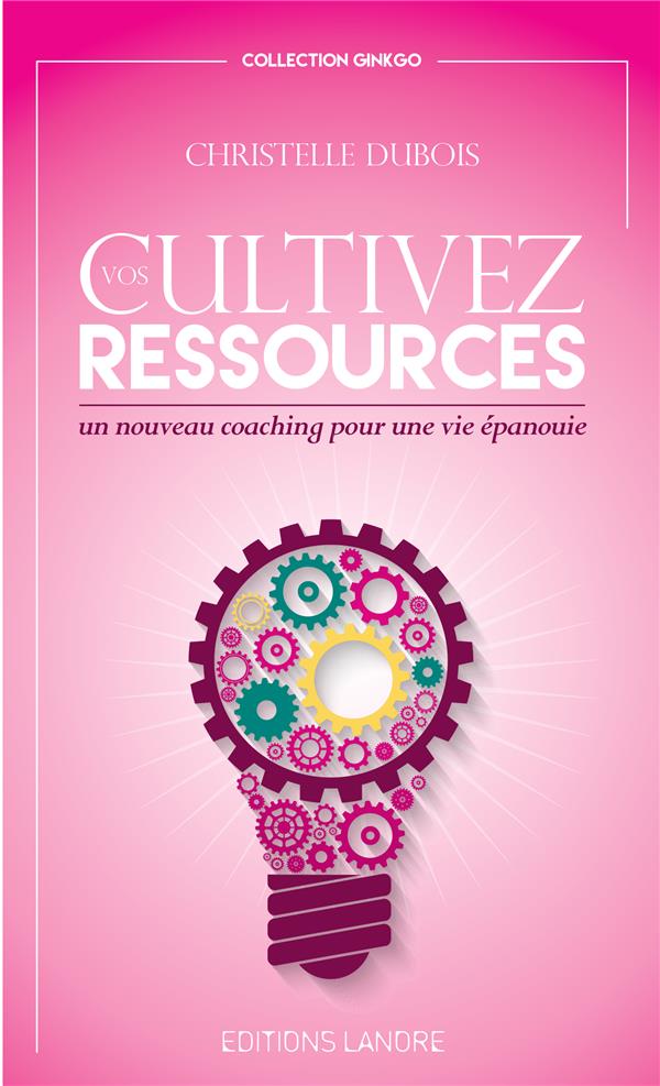 Cultivez vos ressources ; un nouveau coaching pour une vie épanouie