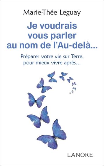 [9782851576750] Je voudrais vous parler au nom de l'au-delà... ; préparer  votre vie sur terre, pour mieux vivre après...