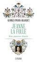 Jeanne la folle : reine, amoureuse, démente