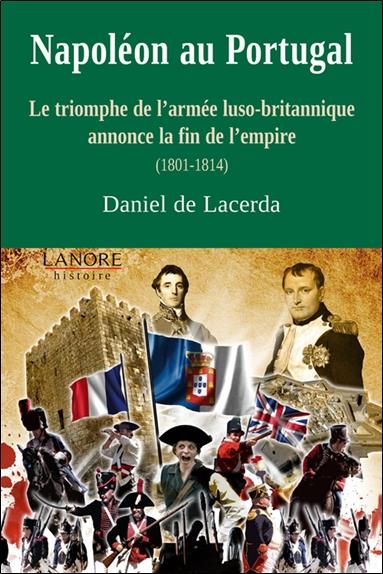 Napoléon au Portugal ; le triomphe de l'armée luso-britannique annonce la fin de l'empire (1801-1814)