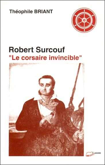 Robert surcouf - le corsaire invincible