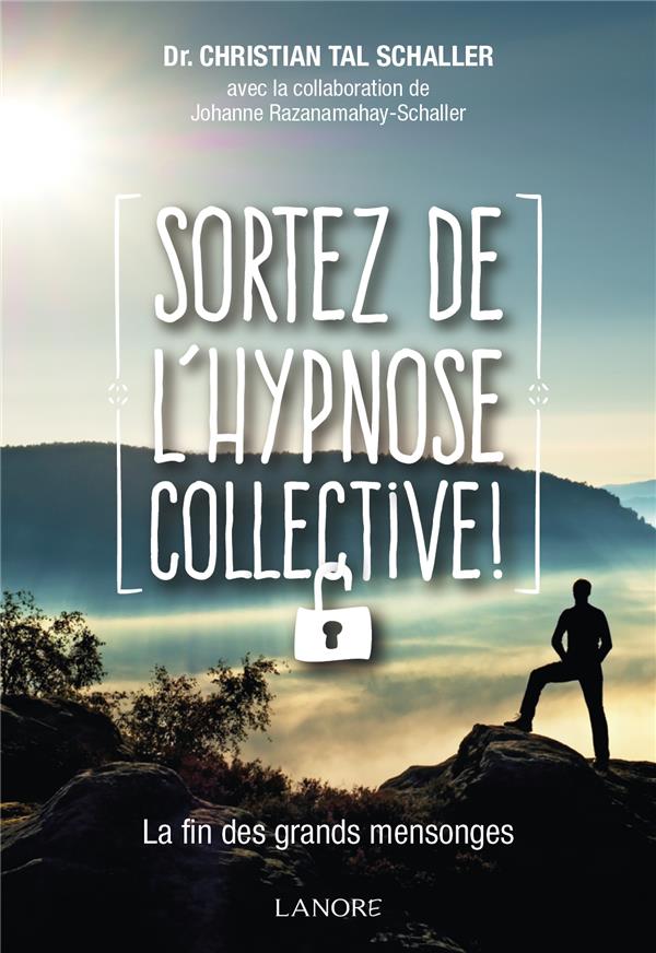 Sortez de l'hypnose collective ! ; la fin des grands mensonges