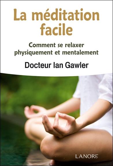 La méditation facile ; comment se relaxer physiquement et mentalement