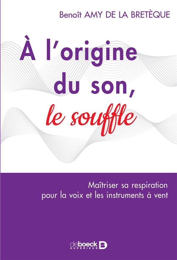 à l'origine du son, le souffle ; la respiration pour la voix et les instruments à vent (2e édition)