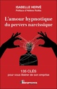 L'amour hypnotique du pervers narcissique : 135 clés pour vous libérer de son emprise                     (Préface Isabelle Hervé)