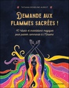 Demande aux flammes sacrées ! : 40 rituels et incantations magiques pour passer commande à l'univers