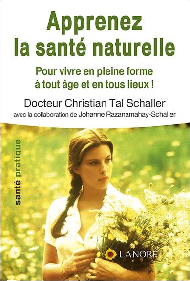 Apprenez la sante naturelle - pour vivre en pleine forme a tout age et en tous lieux !