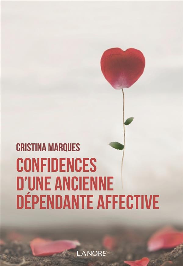 [9782851579683] Confidences d'une ancienne dépendante affective ; se libérer des relations toxiques, apprendre à aimer et être heureux en amour