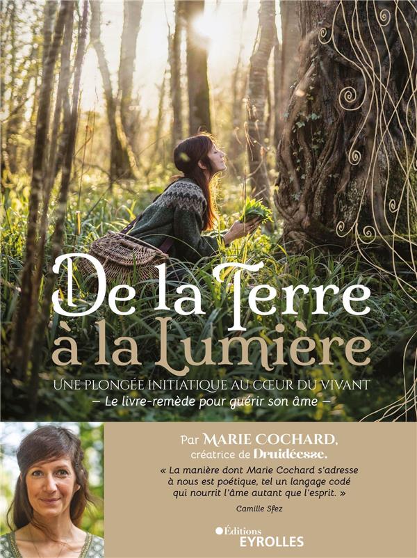De la terre à la lumière : une plongée initiatique au coeur du vivant : le livre-remède pour guérir son âme