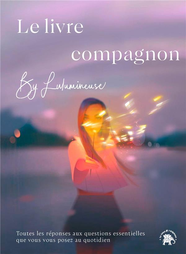 Le livre compagnon by Lulumineuse : toutes les réponses aux questions essentielles que vous vous posez au quotidien