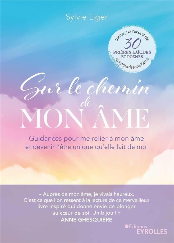 Sur le chemin de mon âme : guidances pour me relier à mon âme et devenir l'être unique qu'elle fait de moi