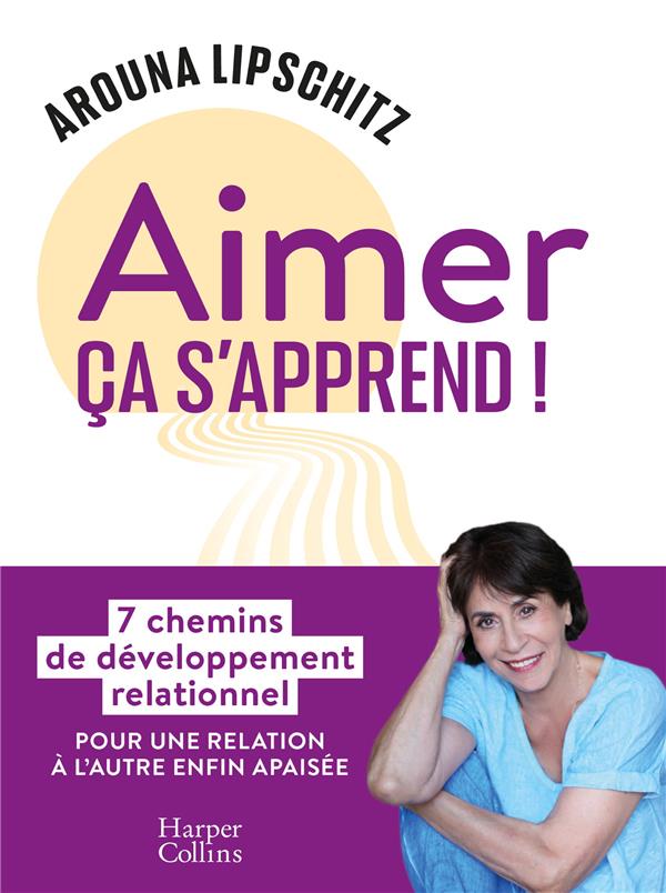 Aimer, ça s'apprend ! 7 chemins de développement relationnel, pour une relation à l'autre enfin apaisée