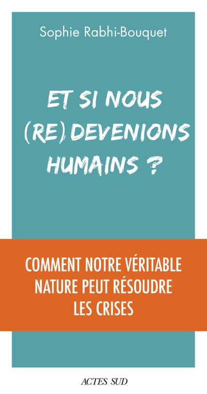 Et si nous (re)devenions humains ? comment notre véritable nature peut résoudre les crises