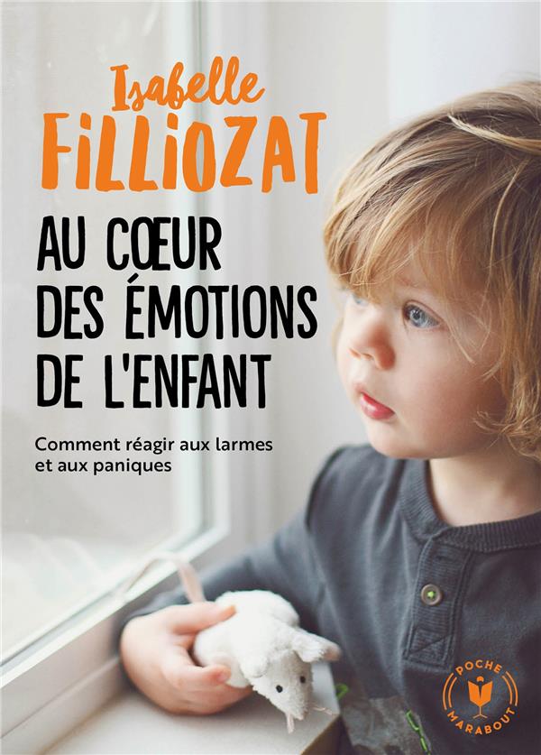 Au coeur des émotions de l'enfant ; comment réagir aux larmes et aux paniques